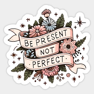 Be Present Not Perfect Floral Mental Health Awareness Artwork Sticker